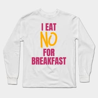 I Eat No for Breakfast Long Sleeve T-Shirt